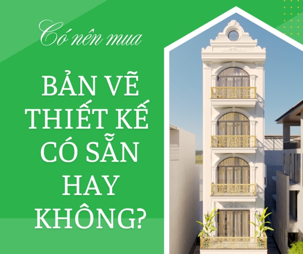 Có nên mua bản vẽ thiết kế có sẵn không? Rủi ro hay tiết kiệm?